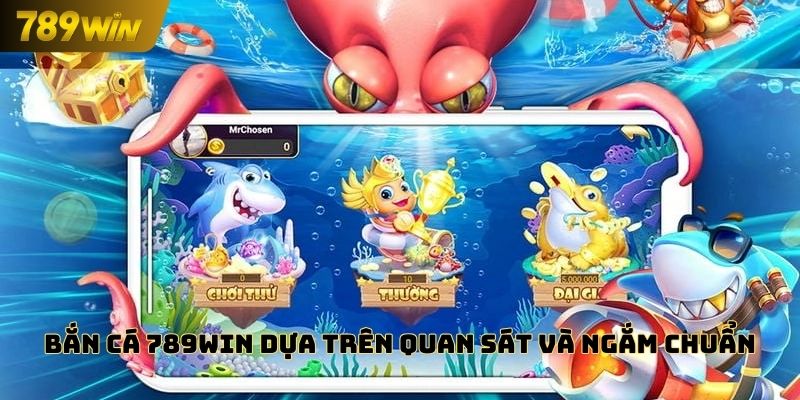Bắn cá 789WIN dựa trên quan sát và ngắm chuẩn
