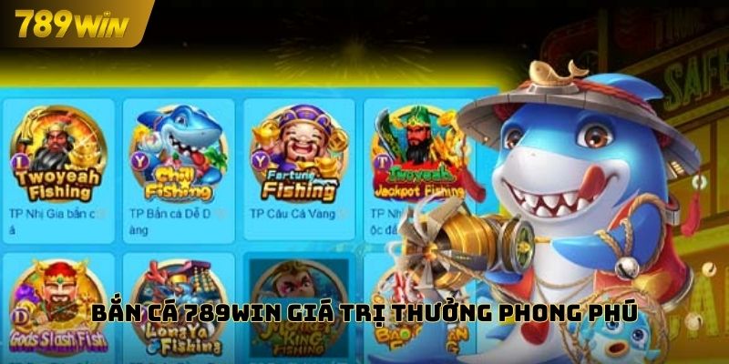 Bắn cá 789WIN giá trị thưởng phong phú
