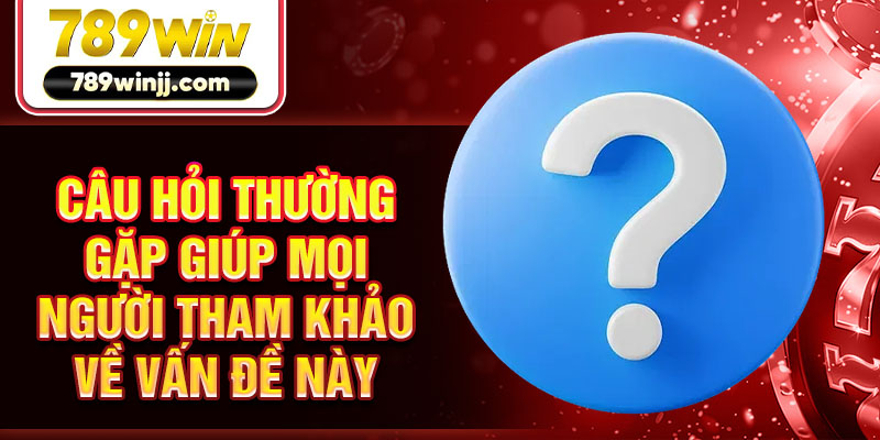 Những câu hỏi thường gặp mà bạn cần phải nhớ