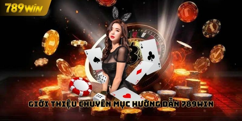 Giới thiệu chuyên mục hướng dẫn 789WIN