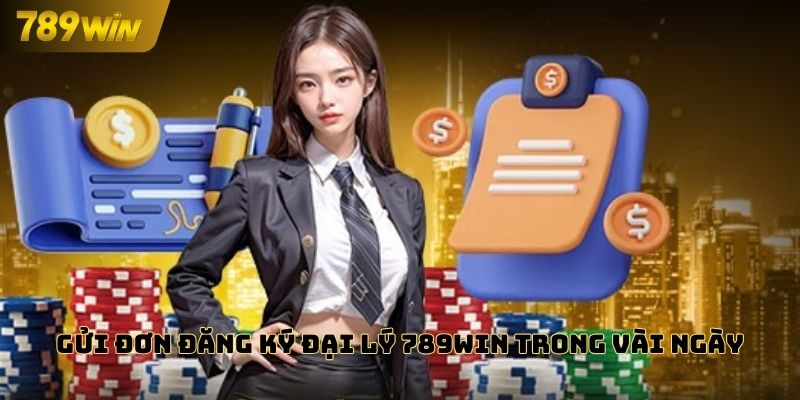 Gửi đơn đăng ký đại lý 789WIN trong vài ngày