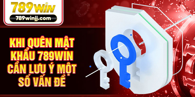 Khi quên mật khẩu 789WIN cần lưu ý một số vấn đề