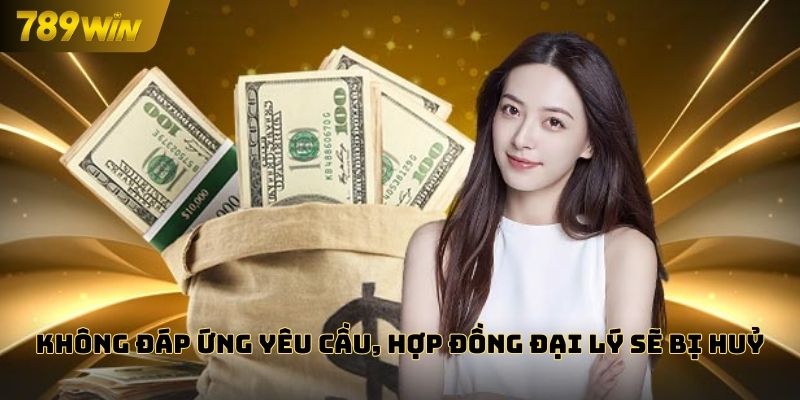 Không đáp ứng yêu cầu, hợp đồng đại lý sẽ bị huỷ