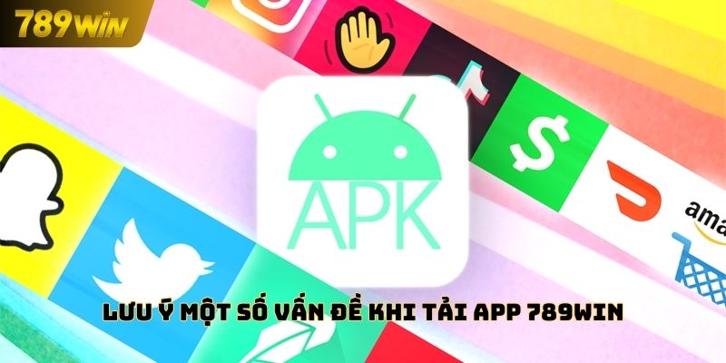 Lưu ý một số vấn đề khi tải app 789WIN