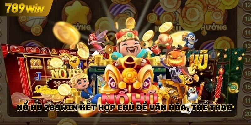 Nổ hũ 789WIN kết hợp chủ đề văn hóa, thể thao