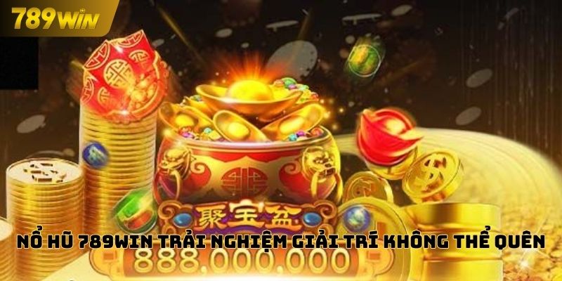 Nổ hũ 789WIN tạo nên trải nghiệm giải trí không thể quên