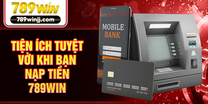 Tiện ích tuyệt vời khi bạn nạp tiền 789win
