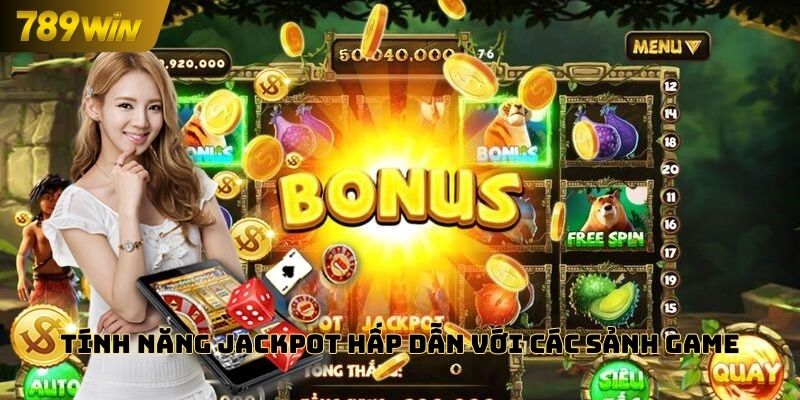 Tính năng jackpot hấp dẫn với các sảnh game