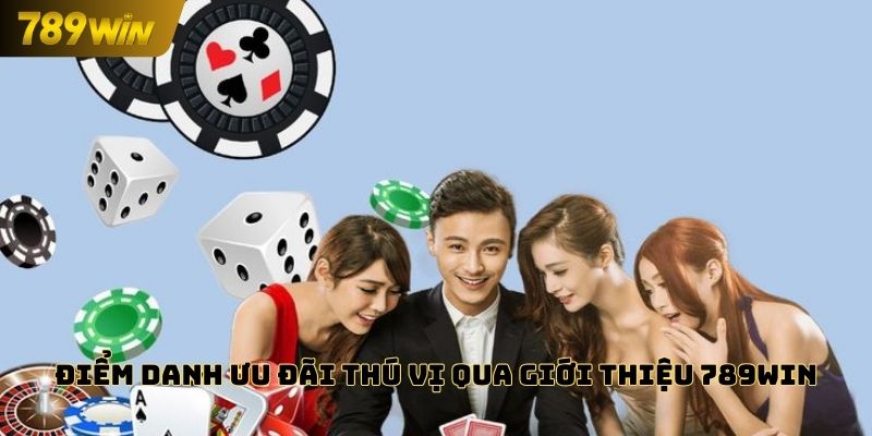 Điểm ưu đãi thú vị qua giới thiệu 789WIN