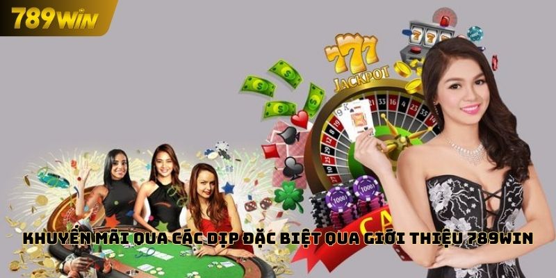 Khuyến mãi qua các dịp đặc biệt qua giới thiệu 789WIN